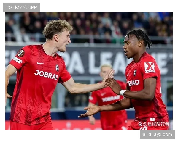 弗赖堡欧战表现稳健,持续提升引关注 弗赖堡欧战表现稳健,持续提升引关注